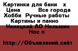 Картинки для бани 17х27 › Цена ­ 350 - Все города Хобби. Ручные работы » Картины и панно   . Ненецкий АО,Нельмин Нос п.